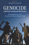 Genocide and International Relations: Changing Patterns in the Transitions of the Late Modern World - Martin Shaw