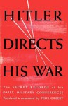 Hitler Directs His War the Secret Records of His Daily Military Conferences - Felix Gilbert, George R. Allen, Sam Sloan