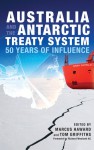 Australia and the Antarctic Treaty System: 50 Years of Influence - Marcus Haward, Tom Griffiths, Richard Woolcott