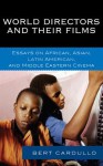 World Directors and Their Films: Essays on African, Asian, Latin American, and Middle Eastern Cinema - Bert Cardullo