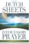 Intercessory Prayer: How God Can Use Your Prayers to Move Heaven and Earth - Dutch Sheets, C. Peter Wagner