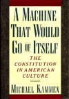 A Machine That Would Go of Itself: The Constitution in American Culture - Michael Kammen