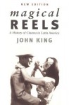 Magical Reels: A History of Cinema in Latin America - John King