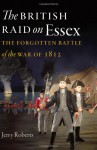 The British Raid on Essex: The Forgotten Battle of the War of 1812 - Jerry Roberts