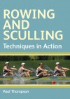 Rowing and Sculling: Techniques in Action - Paul Thompson