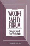 Vaccine Safety Forum: Summaries of Two Workshops - Board on Health Promotion and Disease Pr, Institute of Medicine