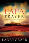 The Papa Prayer: The Prayer You've Never Prayed - Lawrence J. Crabb
