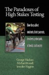 The Paradoxes of High Stakes Testing: How They Affect Students, Their Parents, Teachers, Principals, Schools, and Society (PB) - George Madaus, Michael Russell, Jennifer Higgins