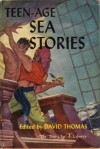 The Teen-Age Library: Teen-Age Sea Stories - David Thomas
