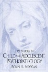 Case Studies in Child and Adolescent Psychopathology - Robin Morgan