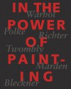 In the Power of Painting: Warhol, Polke, Richter, Twombly, Marden, Beckner - Peter Fischer, Gerhard Richter, Sigmar Polke