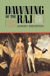 Dawning of the Raj: The Life and Trials of Warren Hastings - Jeremy Bernstein