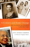 A Century and Some Change: My Life Before the President Called My Name - Ann Nixon Cooper, Karen Bates