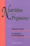 Nutrition During Pregnancy: Part I: Weight Gain, Part Ii: Nutrient Supplements (Pt. 1) - Committee on Nutritional Status During Pregnancy and Lactation, Institute of Medicine