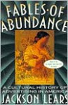 Fables Of Abundance: A Cultural History Of Advertising In America - Jackson Lears