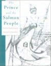 The Prince and the Salmon People: A Tale - Claire Rudolf Murphy