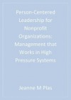 Person-Centered Leadership for Nonprofit Organizations: Management That Works in High Pressure Systems - Jeanne M Plas, Susan Kay
