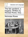 The Fair Penitent; A Tragedy. Written by Nicolas Rowe, Esq. .. - Nicholas Rowe