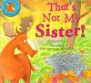That's Not My Sister! - Peter Bently, John Bendall-Brunello