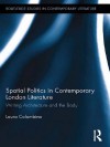 Spatial Politics in Contemporary London Literature: Writing Architecture and the Body (Routledge Studies in Contemporary Literature) - Laura Colombino