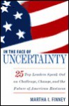 In the Face of Uncertainty: 25 Top Leaders Speak Out on Challenge, Change, and the Future of American Business - Martha I. Finney