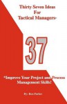 Thirty Seven Ideas for Tactical Managers*: *Improve Your Project and Process Management Skills! - Ron Parker