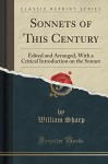 Sonnets of This Century: Edited and Arranged, With a Critical Introduction on the Sonnet (Classic Reprint) - William Sharp