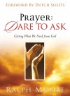 Prayer: Dare to Ask: Getting What We Need From God - Ralph Moore