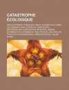 Catastrophe Ecologique: Rechauffement Climatique, Smog, Accident de L'Usine D'Aluminium D'Ajka, Surpeche, Zone Morte, Deforestation, Catastrophe de Bhopal, Sables Bitumineux de L'Athabasca - Source Wikipedia, Livres Groupe