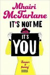 It's Not Me, It's You - Mhairi McFarlane
