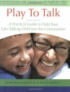 Play To Talk: A Practical Guide To Help Your Late Talking Child Join The Conversation - James MacDonald, James Claiborn