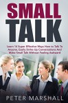 Small Talk: Learn 14 Super Effective Ways How to Talk To Anyone, Easily Strike Up Conversations And Make Small Talk Without Feeling Awkward (Communication Skills, How to Talk to Anyone) - Peter Marshall