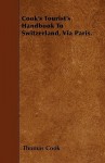Cook's Tourist's Handbook to Switzerland, Via Paris - Thomas Cook
