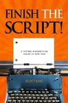 Finish The Script! A College Screenwriting Course in Book Form - Scott King, Angela Gouletas
