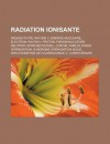 Radiation Ionisante: Radioactivite, Rayons X, Energie Nucleaire, Electron, Rayon X, Proton, Fission Nucleaire, Neutron, Henri Becquerel, Cu - Livres Groupe