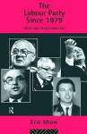 The Labour Party Since 1979: Crisis and Transformation - Eric Shaw