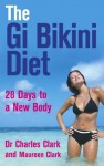 The Gi Bikini Diet: 28 Days to a New Body - Dr Charles Clark, Maureen Clark