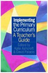 Implementing the Primary Curriculum: A Teacher's Guide - Kate Ashcroft, David Palacio