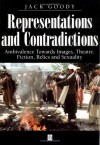 Representations And Contradictions: Ambivalence Towards Images, Theatre, Fiction, Relics, And Sexuality - Jack Goody