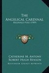The Angelical Cardinal: Reginald Pole (1909) - Catherine M. Antony, Robert Hugh Benson