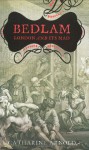 Bedlam: London and Madness - Catharine Arnold