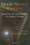 Single-Sensor Imaging: Methods and Applications for Digital Cameras - Rastislav Lukac