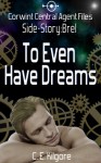 To Even Have Dreams (Corwint Central Agent Files Side Story) - C.E. Kilgore