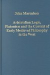 Aristotelian Logic, Platonism and the Context of Early Medieval Philosophy in the West - John Marenbon