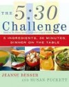 The 5:30 Challenge: 5 Ingredients, 30 Minutes, Dinner on the Table - Jeanne Besser, Susan Puckett