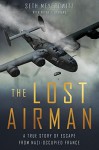 The Lost Airman: A True Story of Escape from Nazi Occupied France - Seth Meyerowitz, Peter Stevens