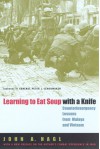 Learning to Eat Soup with a Knife: Counterinsurgency Lessons from Malaya and Vietnam - John A. Nagl, Peter J. Schoomaker