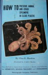 How to Preserve Animal and Other Specimens in Clear Plastic - Cleo E Harden, David G Harden, Vinson Brown