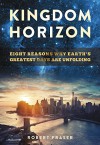 Kingdom Horizon: Eight Reasons Why Earth's Greatest Days Are Unfolding - Robert Fraser
