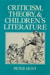 Criticism, Theory, & Children's Literature - Peter Hunt